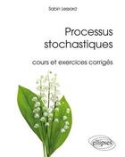 Couverture du livre « Processus stochastiques ; cours et exercices corrigés » de Sabin Lessard aux éditions Ellipses