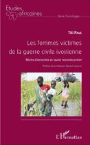 Couverture du livre « Femmes victimes de la guerre civile ivoirienne ; récits d'atrocités et (auto)reconstruction » de Titi Pale aux éditions L'harmattan
