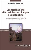 Couverture du livre « Les tribulations d'un adolescent kabyle à Constantine ; témoignage autobiographique » de Mouloud Behiche aux éditions Les Impliques