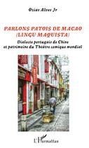 Couverture du livre « Parlons patois de Macao (lingu maquista) ; dialecte portugais de Chine et patrimoine du théâtre comique mondial » de Ozias Alves aux éditions L'harmattan