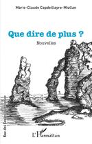 Couverture du livre « Que dire de plus ? » de Marie-Claude Capdeillayre-Miollan aux éditions L'harmattan