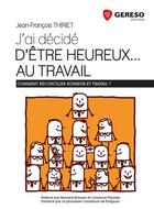 Couverture du livre « J'ai décidé d'être heureux au travail ; comment réconcilier bonheur et travail » de Jean-Francois Thiriet aux éditions Gereso