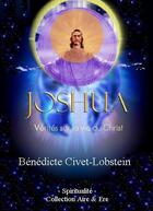 Couverture du livre « Joshua ; vérités sur la vie du Christ » de Benedicte Civet-Lobstein aux éditions Art-access
