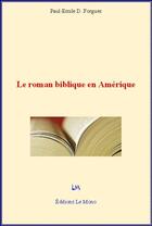 Couverture du livre « Le roman biblique en Amérique » de Paul-Emile D. Forgues aux éditions Le Mono