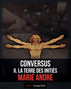 Couverture du livre « Conversus t.2 ; la terre des initiés » de Marie Andre aux éditions Editions Loup Gris