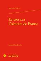Couverture du livre « Lettres sur l'histoire de France » de Thierry Augustin aux éditions Classiques Garnier