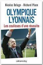 Couverture du livre « Olympique lyonnais ; les coulisses de la réussite » de Delage/Place aux éditions Calmann-levy