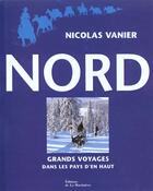 Couverture du livre « Nord, Voyage Dans Les Pays D'En Haut » de Nicolas Vanier aux éditions La Martiniere