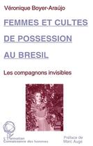 Couverture du livre « Femmes et cultes de possession au Brésil : les compagnons invisibles » de Veronique Boyer-Araujo aux éditions L'harmattan