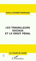 Couverture du livre « Les travailleurs sociaux et le droit pénal » de Valérie Schmidt-Kerhoas aux éditions L'harmattan