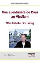 Couverture du livre « Une aventurière de Dieu au VietNam : Mère Isabelle Kim Huong » de Catherine Bertrand-Gannerie aux éditions Tequi