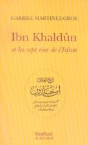 Couverture du livre « Ibn khaldun et les sept vies de l'islam » de Martinez Gros Gabrie aux éditions Actes Sud