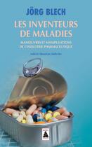 Couverture du livre « Les inventeurs de maladies ; manoeuvres et manipulations de l'industrie pharmaceutique » de Jorg Blech aux éditions Actes Sud