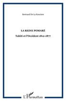 Couverture du livre « La Reine Pomaré : Tahiti et l'Occident 1812-1877 » de Bertrand De La Ronciere aux éditions L'harmattan