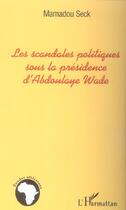 Couverture du livre « Les scandales politiques sous la presidence d'abdoulaye wade » de Mamadou Seck aux éditions L'harmattan