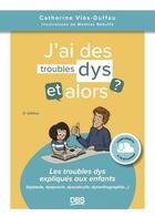 Couverture du livre « J'ai des troubles dys, et alors ? : Les troubles dys expliqués aux enfants (dyslexie, dyspraxie, dyscalculie, dysorthographie...) » de Mathias Rebuffe et Catherine Vies-Duffau aux éditions De Boeck Superieur