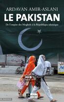 Couverture du livre « Le Pakistan ; de l'empire des Moghols à la République islamique » de Ardavan Amir-Aslani aux éditions Archipel