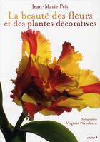 Couverture du livre « La beauté des fleurs et des plantes décoratives » de Jean-Marie Pelt aux éditions Chene