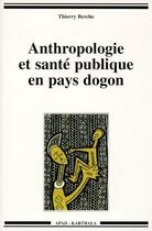 Couverture du livre « Anthropologie et santé publique en pays Dogon » de Thierry Berche aux éditions Karthala