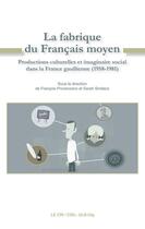 Couverture du livre « La fabrique du français moyen ; productions culturelles et imaginaire social dans la France gaullienne (1958-1981) » de  aux éditions Parole Et Silence