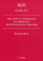 Couverture du livre « Zang fu ; organes et entrailles en médecine traditionnelle chinoise » de Jeremy Ross aux éditions Satas