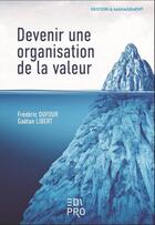 Couverture du livre « Devenir une organisation de la valeur » de Frederic Dufour et Gaetan Libert aux éditions Edi Pro