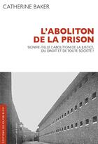 Couverture du livre « L'Abolition de la prison : Signifie-t-elle l'abolition de la justice, du droit et de toute société ? » de Catherine Baker aux éditions Ravin Bleu