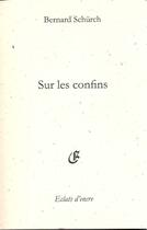 Couverture du livre « Sur les confins » de Bernard Schurch aux éditions Eclats D'encre