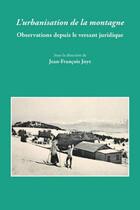 Couverture du livre « L'urbanisation de la montagne ; observations depuis le versant juridique » de Jean-Francois Joye aux éditions Universite De Savoie