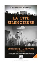 Couverture du livre « La cité silencieuse ; Strasbourg - Clairvivre (1939-1945) » de Christophe Woehrle aux éditions Secrets De Pays
