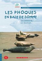 Couverture du livre « Les phoques en Baie de Somme ; les connaître, les observer... » de Bernard De Wetter aux éditions Safran Bruxelles