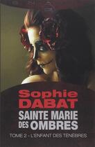 Couverture du livre « Sainte Marie des ombres t.2 ; l'enfant des ténèbres » de Sophie Dabat aux éditions Bragelonne