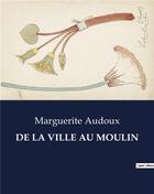 Couverture du livre « DE LA VILLE AU MOULIN » de Marguerite Audoux aux éditions Culturea