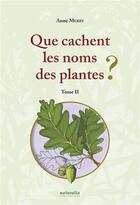 Couverture du livre « Que cachent les noms des plantes ? t.2 » de Anne Merry aux éditions Naturalia