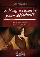Couverture du livre « La Magie sexuelle pour débutants : Les plaisirs simples de la loi d'attraction » de Skye Alexander aux éditions Chronos Arenam