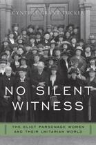 Couverture du livre « No Silent Witness: The Eliot Parsonage Women and Their Unitarian World » de Tucker Cynthia Grant aux éditions Oxford University Press Usa