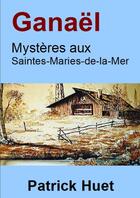 Couverture du livre « Ganaël, mystères aux Saintes-Maries-de-la-Mer » de Patrick Huet aux éditions Lulu