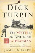 Couverture du livre « Dick Turpin ; the myth of the english highwayman » de James Sharpe aux éditions Profil Digital