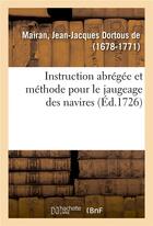 Couverture du livre « Instruction abregee et methode pour le jaugeage des navires - avec un exemple figure et des remarque » de Mairan J-J. aux éditions Hachette Bnf