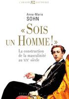 Couverture du livre « «sois un homme !» ; la construction de la masculinité du XIXe siècle » de Anne-Marie Sohn aux éditions Seuil
