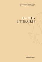 Couverture du livre « Les fous littéraires » de Gustave Brunet aux éditions Slatkine Reprints