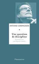 Couverture du livre « Une question de discipline ; entretiens avec Jean-Baptiste Amadieu » de Antoine Compagnon aux éditions Flammarion