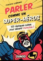 Couverture du livre « Parler comme un super-héros ; 100 répliques cultes pour devenir invincible » de Philippe Lombard aux éditions Dunod