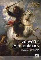 Couverture du livre « La conversion forcée des musulmans d'Espagne (1491-1609) » de Isabelle Poutrin aux éditions Puf