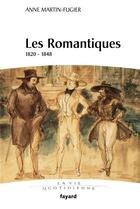 Couverture du livre « Les Romantiques : 1820-1848 » de Anne Martin-Fugier aux éditions Fayard