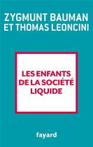 Couverture du livre « Les enfants de la société liquide » de Zygmunt Bauman et Thomas Leoncini aux éditions Fayard