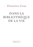 Couverture du livre « Dans la bibliothèque de la vie ; essai » de Donatien Grau aux éditions Grasset