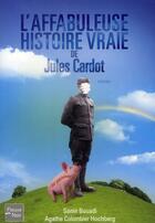Couverture du livre « L'affabuleuse histoire vraie de Jules Cardot » de Samir Bouadi et Agathe Colombier Hochberg aux éditions Fleuve Editions