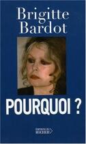 Couverture du livre « Pourquoi ? » de Brigitte Bardot aux éditions Rocher