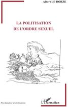 Couverture du livre « La politisation de l'ordre sexuel » de Albert Le Dorze aux éditions L'harmattan